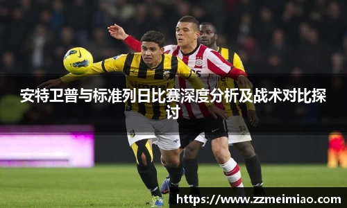 安特卫普与标准列日比赛深度分析及战术对比探讨