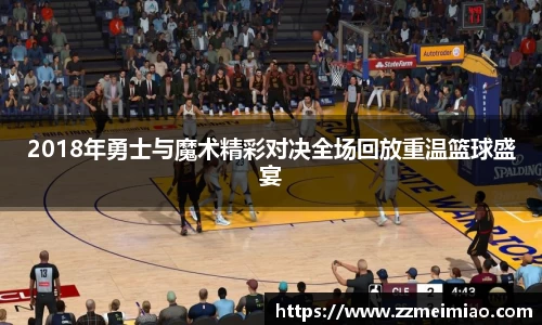2018年勇士与魔术精彩对决全场回放重温篮球盛宴